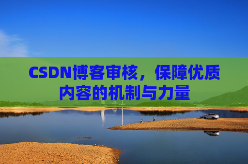 CSDN博客审核,保障优质内容的机制与力量